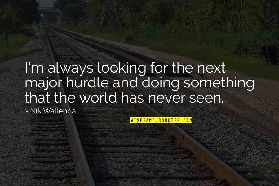 Ekekekek Quotes By Nik Wallenda: I'm always looking for the next major hurdle