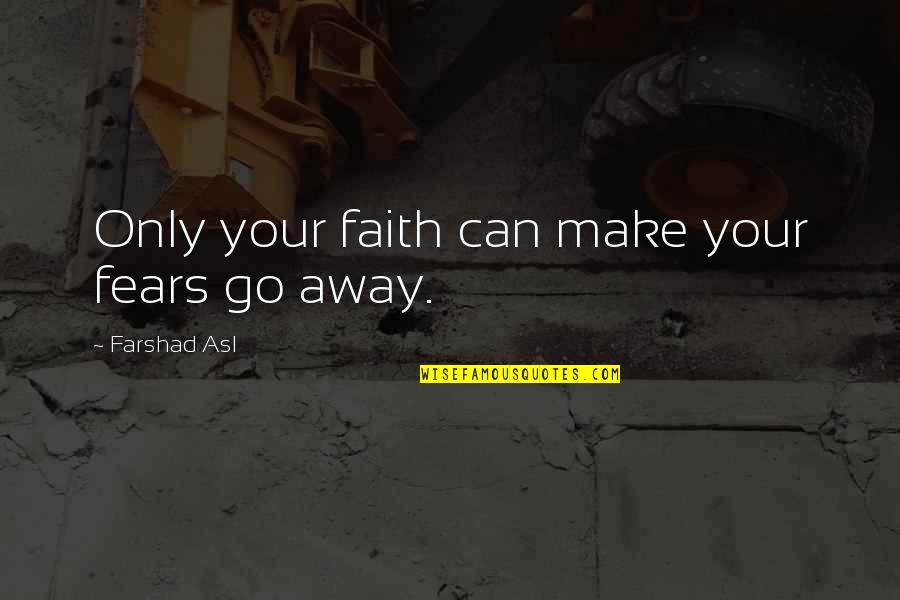 Ekekeu Quotes By Farshad Asl: Only your faith can make your fears go