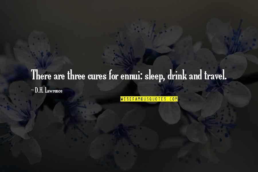 Ekelund Towels Quotes By D.H. Lawrence: There are three cures for ennui: sleep, drink Ekelund Towels Quotes By D.H. Lawrence: There are three cures for ennui: sleep, drink