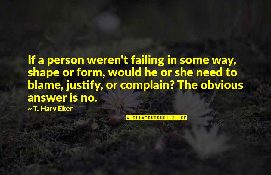 Eker Quotes By T. Harv Eker: If a person weren't failing in some way,