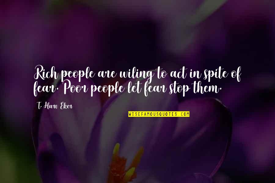 Eker Quotes By T. Harv Eker: Rich people are wiling to act in spite
