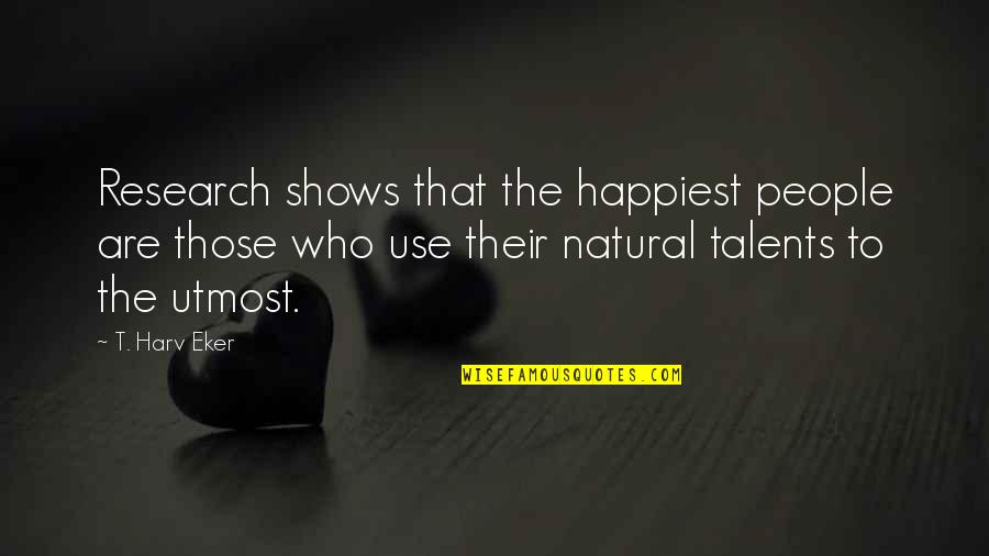 Eker Quotes By T. Harv Eker: Research shows that the happiest people are those