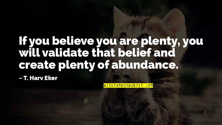 Eker Quotes By T. Harv Eker: If you believe you are plenty, you will