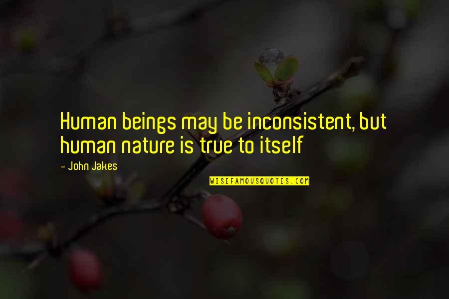 Ekere Akpan Quotes By John Jakes: Human beings may be inconsistent, but human nature
