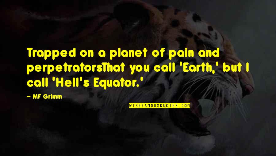 Ekere Akpan Quotes By MF Grimm: Trapped on a planet of pain and perpetratorsThat