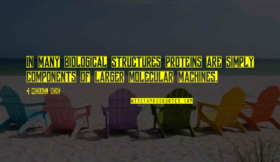 Ekere Akpan Quotes By Michael Behe: In many biological structures proteins are simply components