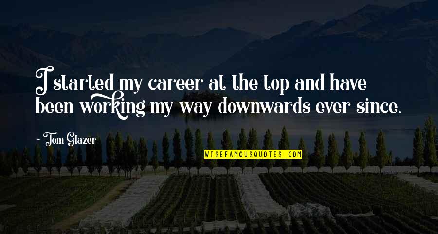 Ekere Akpan Quotes By Tom Glazer: I started my career at the top and