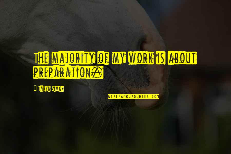 Ekert Beef Quotes By Taryn Simon: The majority of my work is about preparation. Ekert Beef Quotes By Taryn Simon: The majority of my work is about preparation.