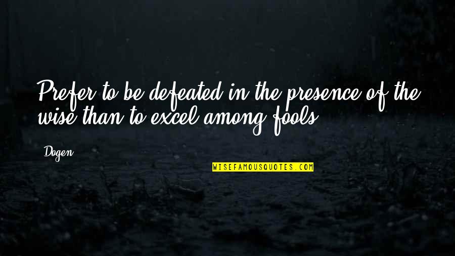 Ekeson Quotes By Dogen: Prefer to be defeated in the presence of