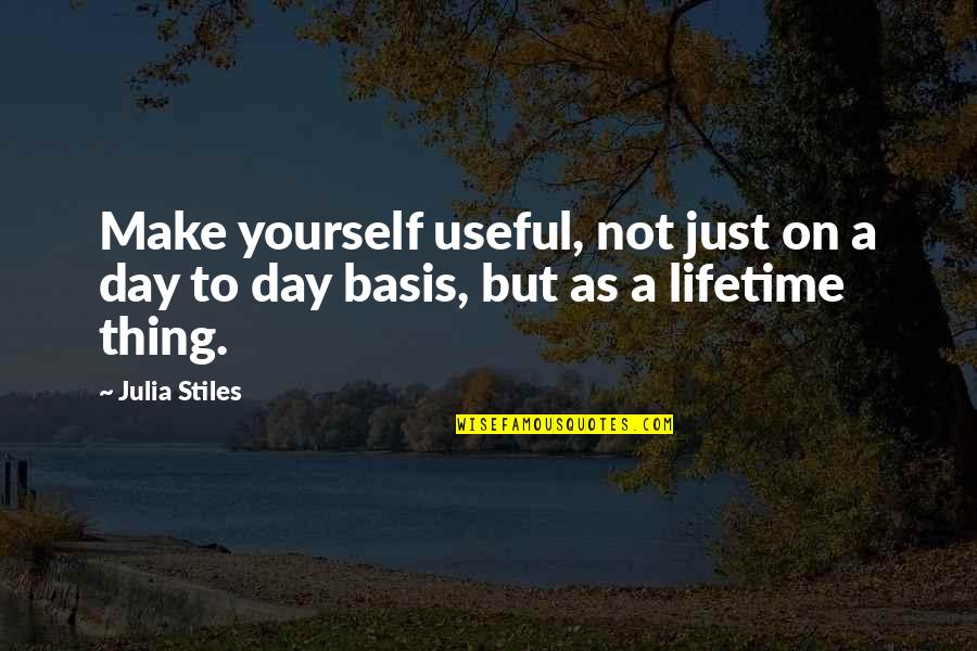 Ekestrian Quotes By Julia Stiles: Make yourself useful, not just on a day