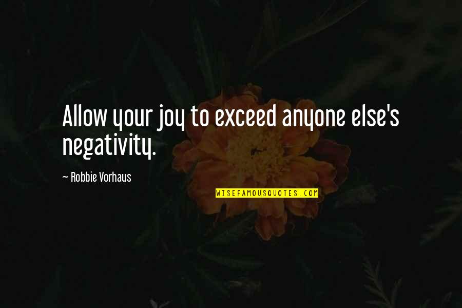 Ekestrian Quotes By Robbie Vorhaus: Allow your joy to exceed anyone else's negativity.