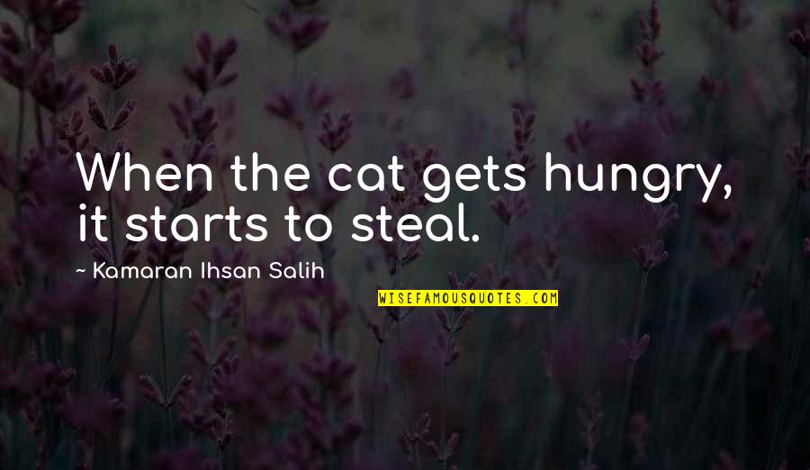 Ekeush Quotes By Kamaran Ihsan Salih: When the cat gets hungry, it starts to Ekeush Quotes By Kamaran Ihsan Salih: When the cat gets hungry, it starts to