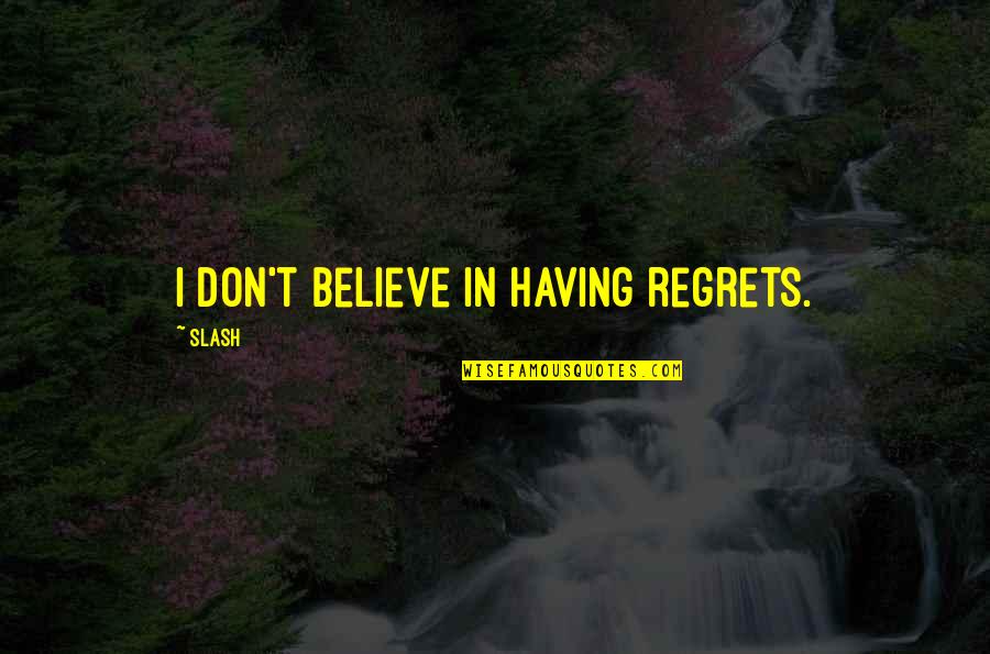 Ekeush Quotes By Slash: I don't believe in having regrets.