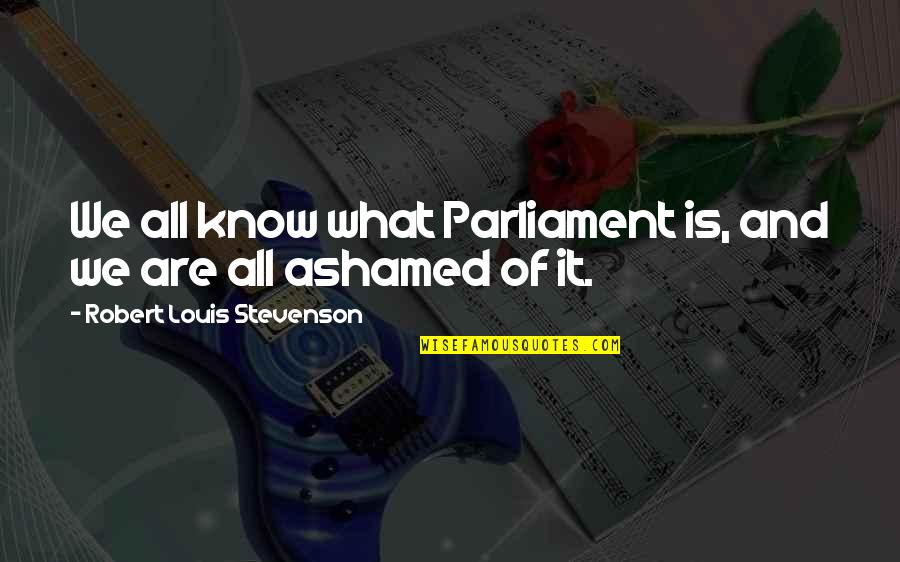 Ekg Quotes By Robert Louis Stevenson: We all know what Parliament is, and we