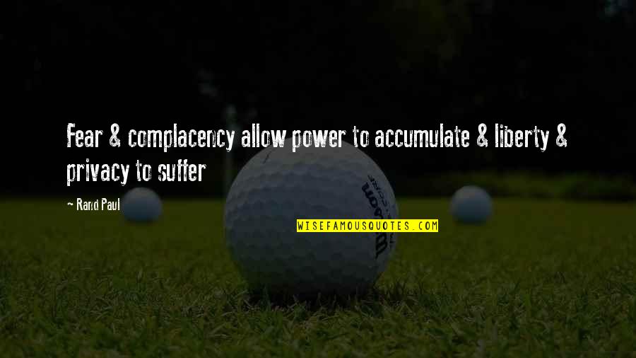 Ekgs Quotes By Rand Paul: Fear & complacency allow power to accumulate &
