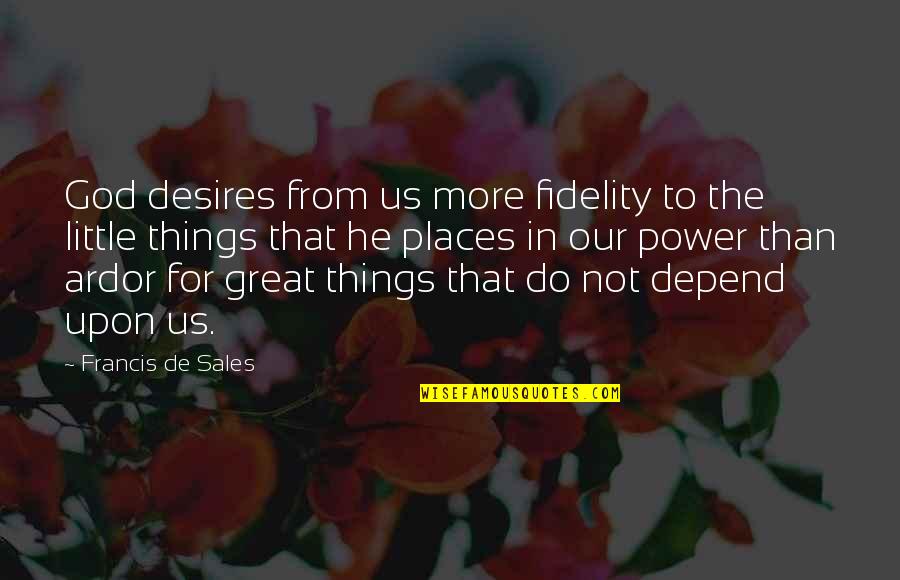 Ekia Tienda Quotes By Francis De Sales: God desires from us more fidelity to the