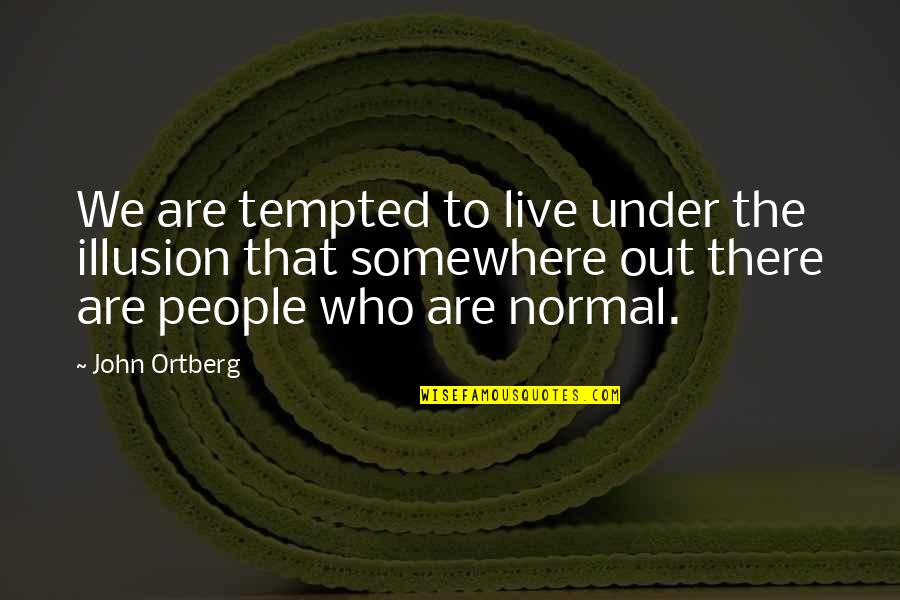Ekibittu Quotes By John Ortberg: We are tempted to live under the illusion Ekibittu Quotes By John Ortberg: We are tempted to live under the illusion