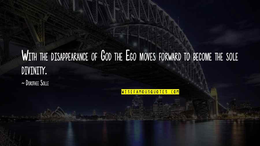 Ekido Quotes By Dorothee Solle: With the disappearance of God the Ego moves