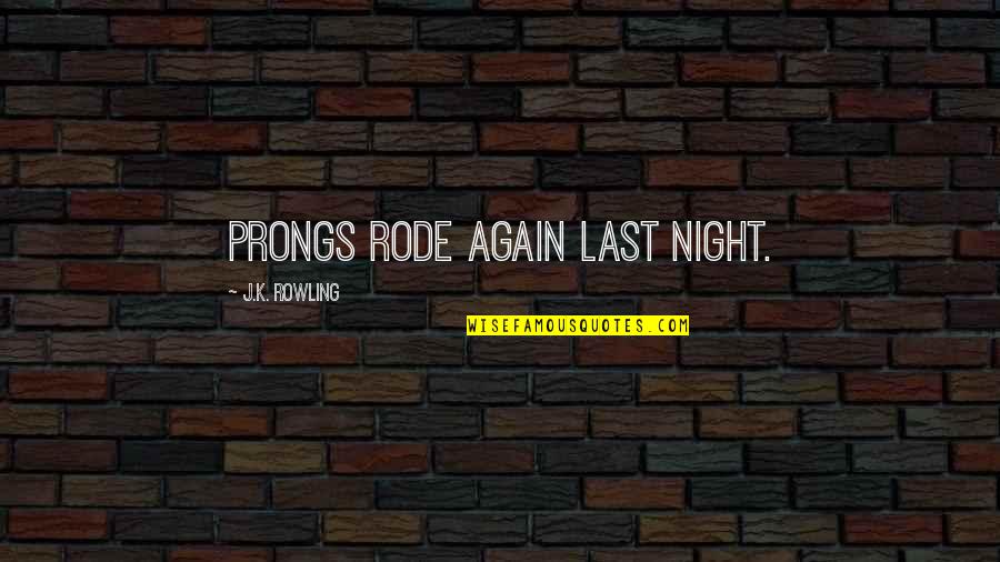 Ekidom Quotes By J.K. Rowling: Prongs rode again last night.