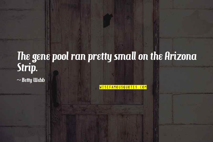 Ekidona Quotes By Betty Webb: The gene pool ran pretty small on the Ekidona Quotes By Betty Webb: The gene pool ran pretty small on the