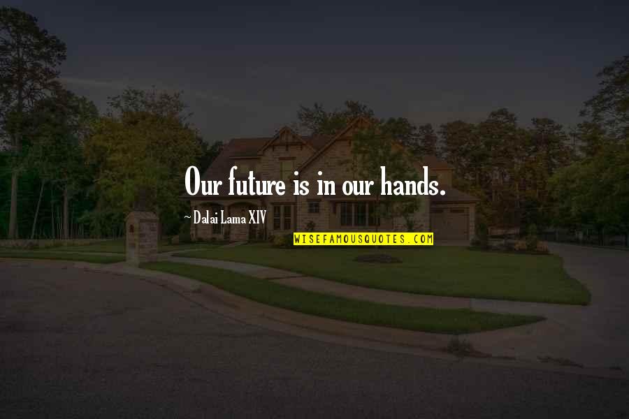 Ekime De Quotes By Dalai Lama XIV: Our future is in our hands. Ekime De Quotes By Dalai Lama XIV: Our future is in our hands.