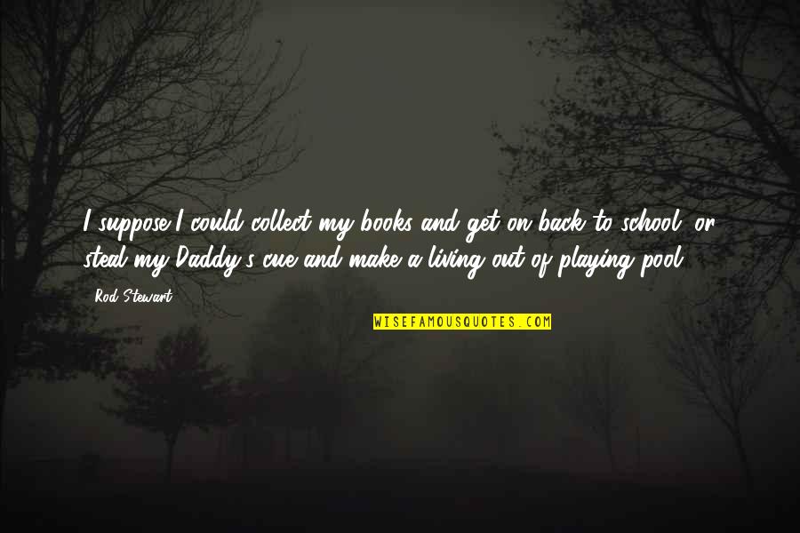Ekime De Quotes By Rod Stewart: I suppose I could collect my books and