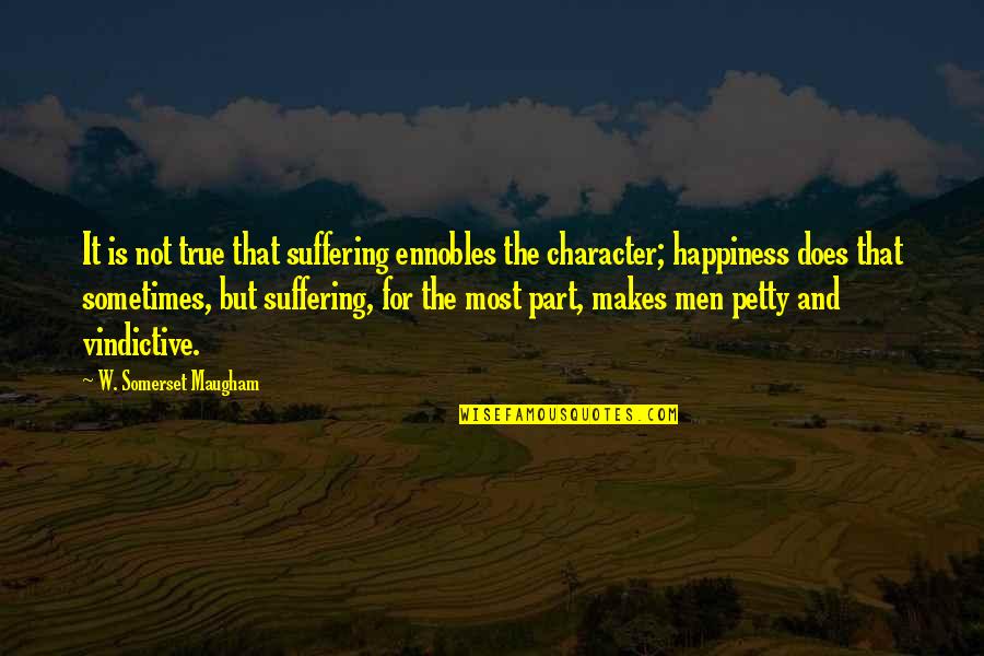 Ekime De Quotes By W. Somerset Maugham: It is not true that suffering ennobles the Ekime De Quotes By W. Somerset Maugham: It is not true that suffering ennobles the