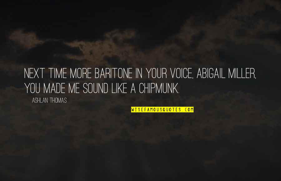 Ekimebi Quotes By Ashlan Thomas: Next time more baritone in your voice, Abigail Ekimebi Quotes By Ashlan Thomas: Next time more baritone in your voice, Abigail