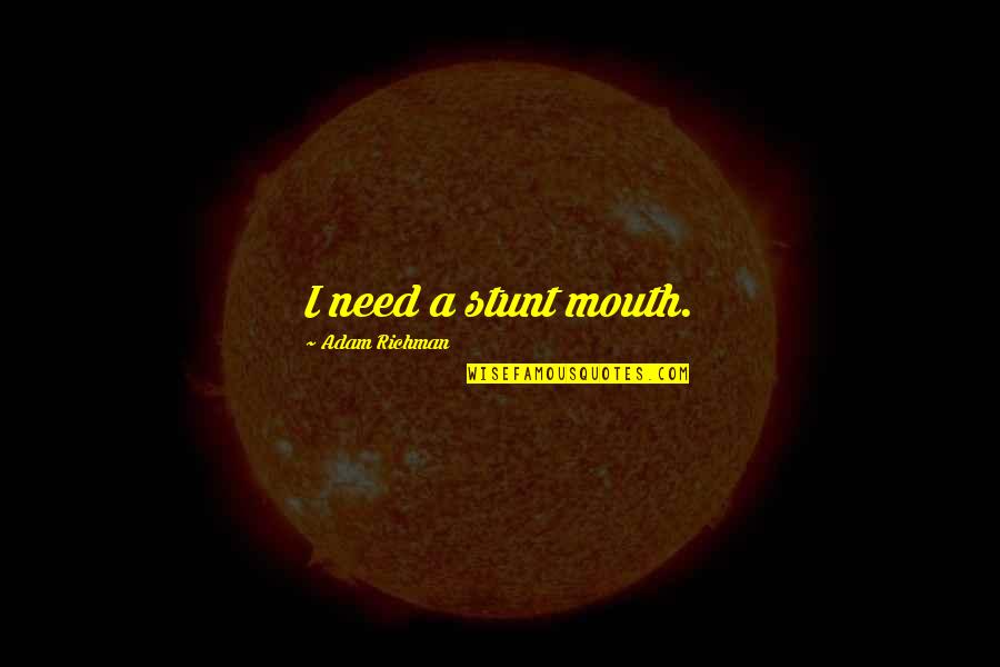 Eking Quotes By Adam Richman: I need a stunt mouth.