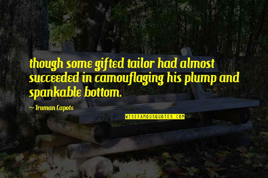 Ekipe Sportive Quotes By Truman Capote: though some gifted tailor had almost succeeded in