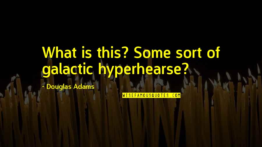 Ekipex Quotes By Douglas Adams: What is this? Some sort of galactic hyperhearse?