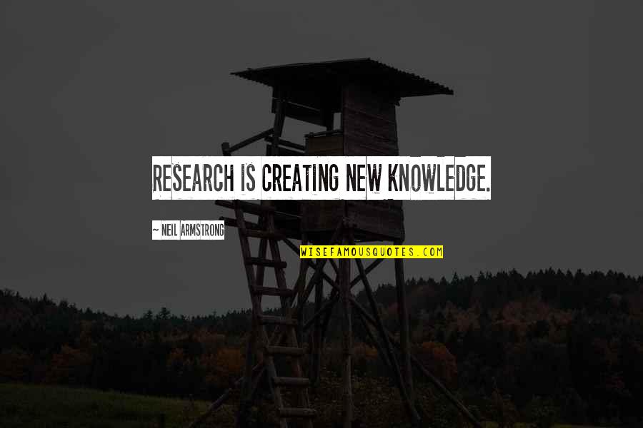 Ekirch Stanley Quotes By Neil Armstrong: Research is creating new knowledge. Ekirch Stanley Quotes By Neil Armstrong: Research is creating new knowledge.