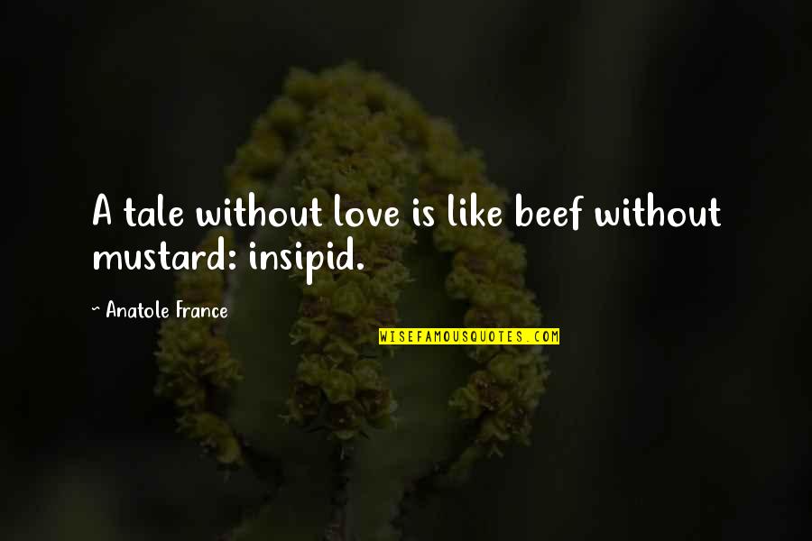 Ekitis Quotes By Anatole France: A tale without love is like beef without