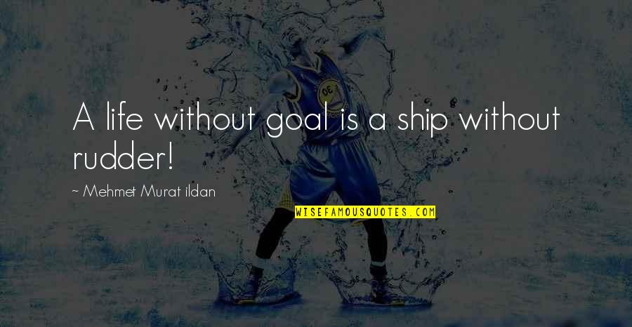 Ekitis Quotes By Mehmet Murat Ildan: A life without goal is a ship without