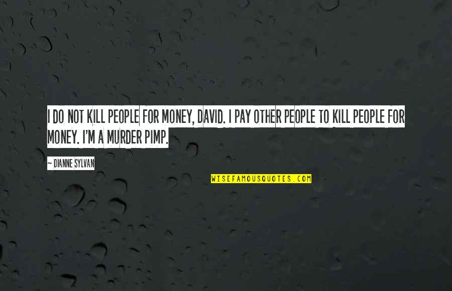 Ekitistateuniversityadoekiti Quotes By Dianne Sylvan: I do not kill people for money, David. Ekitistateuniversityadoekiti Quotes By Dianne Sylvan: I do not kill people for money, David.