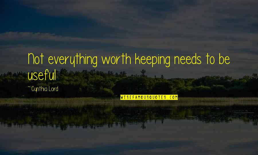Ekizian Quotes By Cynthia Lord: Not everything worth keeping needs to be useful Ekizian Quotes By Cynthia Lord: Not everything worth keeping needs to be useful