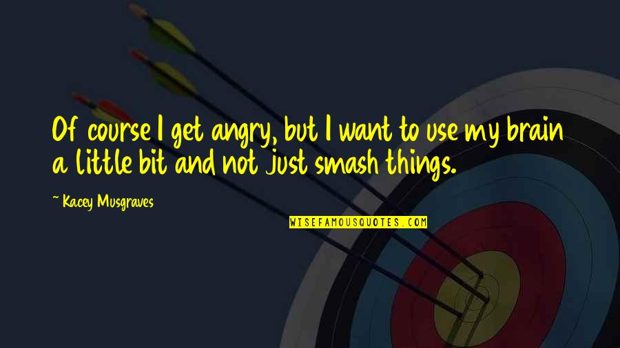 Ekizian Quotes By Kacey Musgraves: Of course I get angry, but I want Ekizian Quotes By Kacey Musgraves: Of course I get angry, but I want