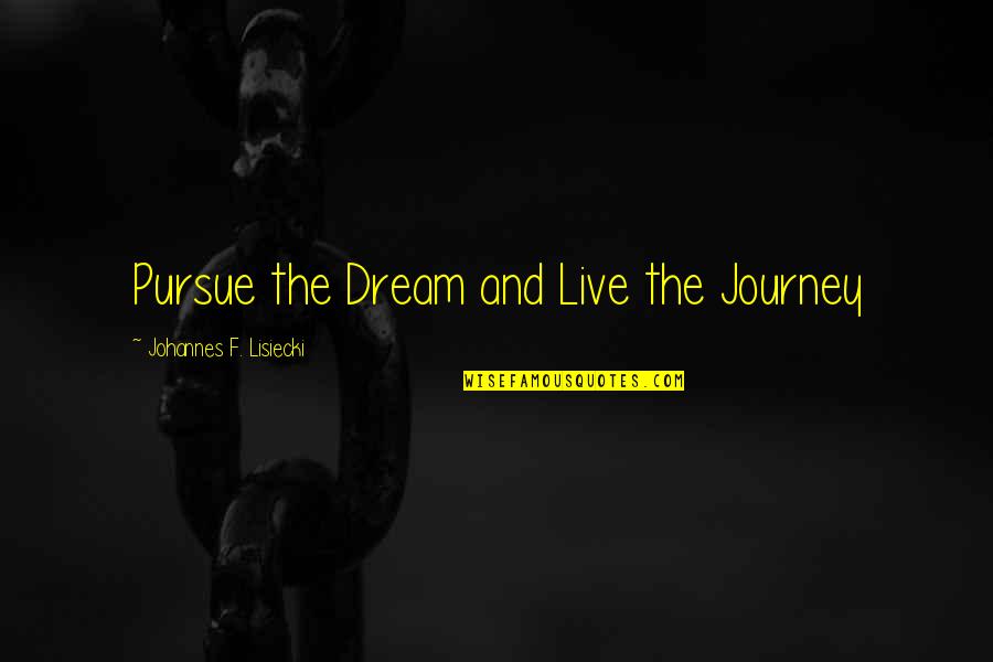 Ekkarat Akragorn Quotes By Johannes F. Lisiecki: Pursue the Dream and Live the Journey