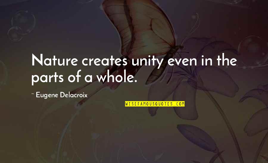 Ekkehardt Quotes By Eugene Delacroix: Nature creates unity even in the parts of Ekkehardt Quotes By Eugene Delacroix: Nature creates unity even in the parts of