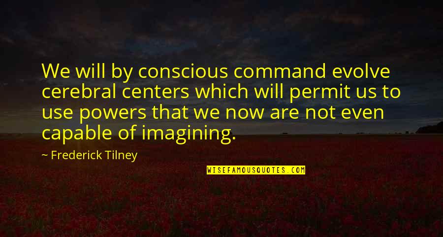 Ekkehardt Quotes By Frederick Tilney: We will by conscious command evolve cerebral centers