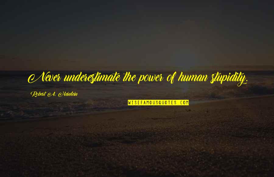 Ekkehardt Quotes By Robert A. Heinlein: Never underestimate the power of human stupidity. Ekkehardt Quotes By Robert A. Heinlein: Never underestimate the power of human stupidity.