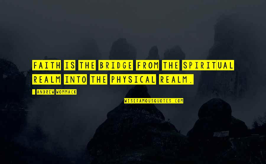 Ekkehart Eymer Quotes By Andrew Wommack: Faith is the bridge from the spiritual realm