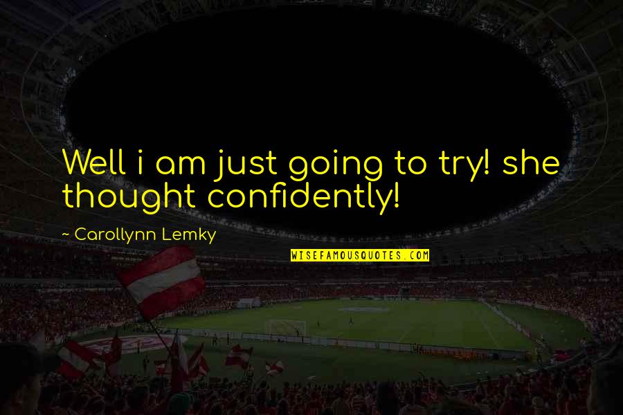 Ekkehart Eymer Quotes By Carollynn Lemky: Well i am just going to try! she Ekkehart Eymer Quotes By Carollynn Lemky: Well i am just going to try! she