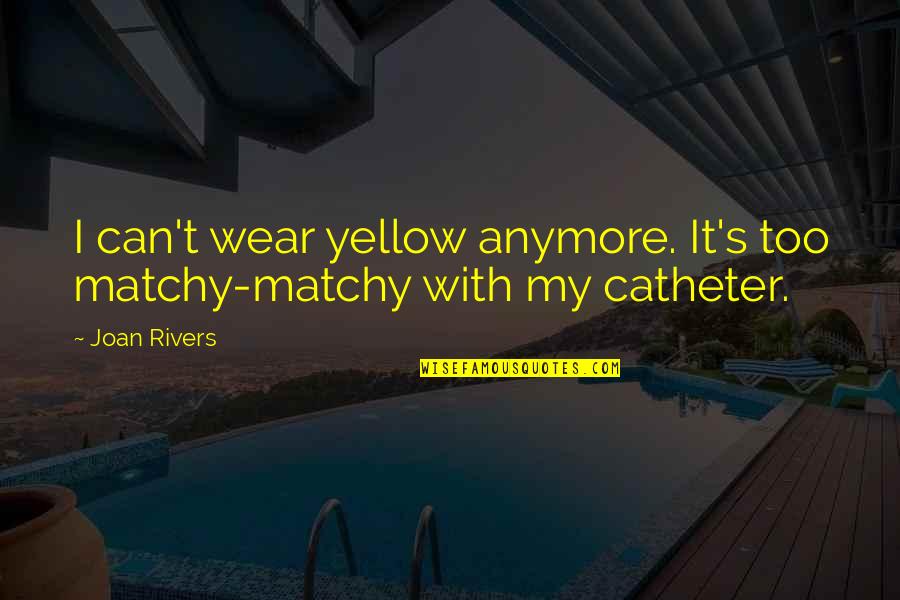 Ekkehart Eymer Quotes By Joan Rivers: I can't wear yellow anymore. It's too matchy-matchy