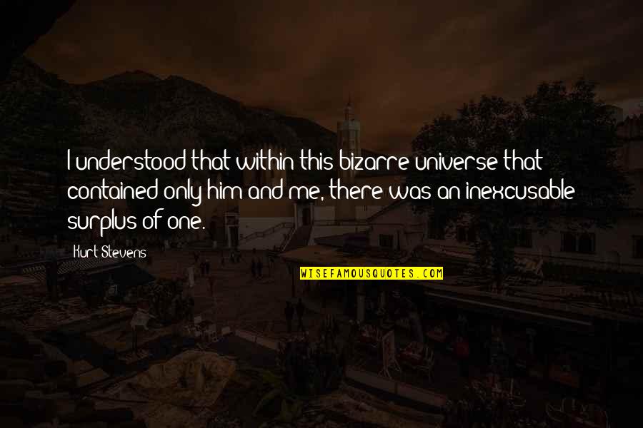 Ekkehart Eymer Quotes By Kurt Stevens: I understood that within this bizarre universe that Ekkehart Eymer Quotes By Kurt Stevens: I understood that within this bizarre universe that