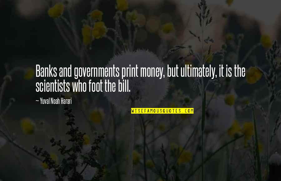 Ekkehart Eymer Quotes By Yuval Noah Harari: Banks and governments print money, but ultimately, it Ekkehart Eymer Quotes By Yuval Noah Harari: Banks and governments print money, but ultimately, it