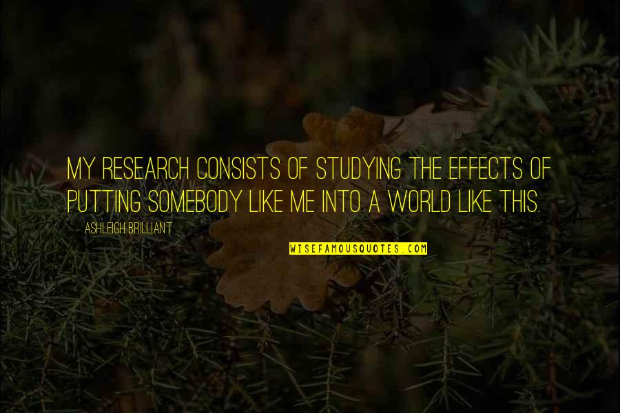 Ekkehart Pollack Quotes By Ashleigh Brilliant: My research consists of studying the effects of Ekkehart Pollack Quotes By Ashleigh Brilliant: My research consists of studying the effects of