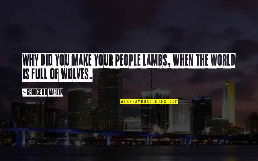 Ekkehart Pollack Quotes By George R R Martin: Why did you make your people lambs, when Ekkehart Pollack Quotes By George R R Martin: Why did you make your people lambs, when