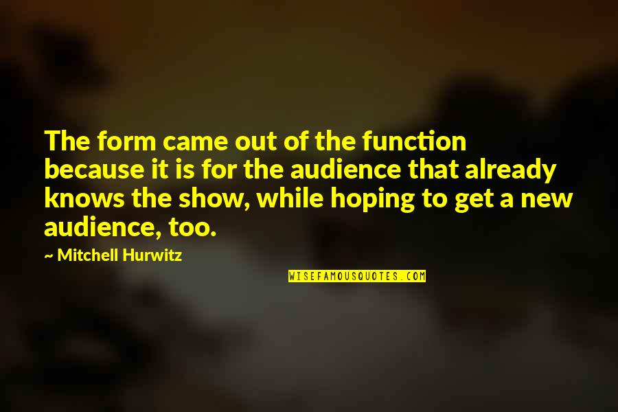 Ekkehart Pollack Quotes By Mitchell Hurwitz: The form came out of the function because Ekkehart Pollack Quotes By Mitchell Hurwitz: The form came out of the function because