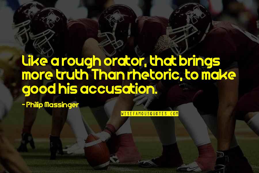 Ekkehart Pollack Quotes By Philip Massinger: Like a rough orator, that brings more truth Ekkehart Pollack Quotes By Philip Massinger: Like a rough orator, that brings more truth